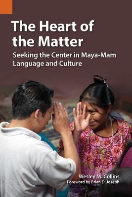 The Heart of the Matter: Seeking the Center in Maya-Mam Language and Culture Paperback Sil International, Global Publishing