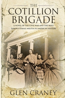 The Cotillion Brigade: A Novel of the Civil War and the Most Famous Female Militia in American History Paperback Brigid's Fire Press