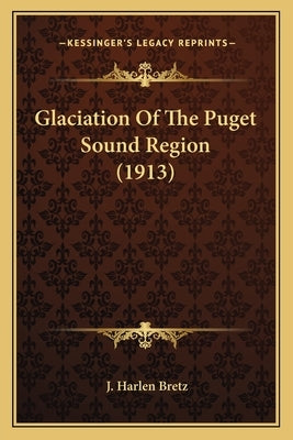 Glaciation Of The Puget Sound Region (1913) Paperback Kessinger Publishing