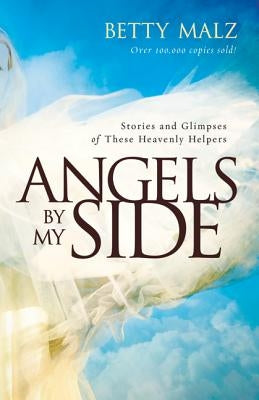 Angels by My Side: Stories and Glimpses of These Heavenly Helpers Paperback Chosen Books