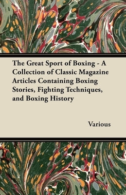The Great Sport of Boxing - A Collection of Classic Magazine Articles Containing Boxing Stories, Fighting Techniques, and Boxing History Paperback Goodale Press