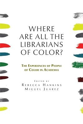 Where are all the Librarians of Color? The Experiences of People of Color in Academia Paperback Library Juice Press
