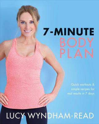 7-Minute Body Plan: Quick Workouts & Simple Recipes for Real Results in 7 Days by Wyndham-Read, Lucy