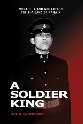 A Soldier King: Monarchy and Military in the Thailand of Rama X Paperback Iseas-Yusof Ishak Institute