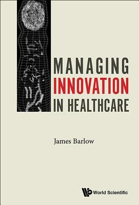 Managing Innovation in Healthcare Paperback World Scientific Publishing Europe Ltd