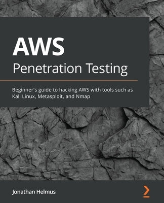 AWS Penetration Testing: Beginner's guide to hacking AWS with tools such as Kali Linux, Metasploit, and Nmap Paperback Packt Publishing