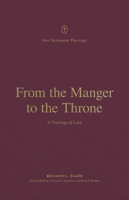 From the Manger to the Throne: A Theology of Luke Paperback Crossway