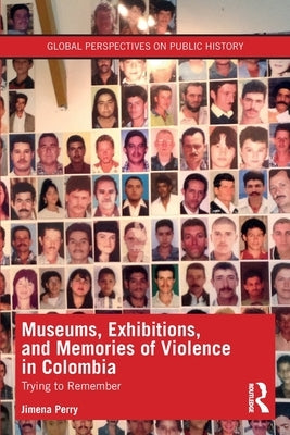 Museums, Exhibitions, and Memories of Violence in Colombia: Trying to Remember Paperback Routledge