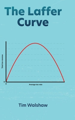The Laffer Curve by Walshaw, Tim