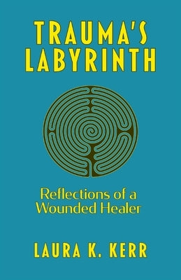 Trauma's Labyrinth: Reflections of a Wounded Healer Paperback Lk Kerr Books