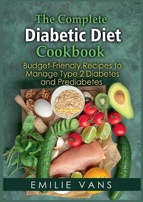 The Complete Diabetic Diet Cookbook: Budget-Friendly Recipes To Manage Type 2 Diabetes And Prediabetes Paperback Books on Demand