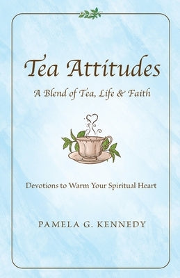 Tea Attitudes: A Blend of Tea, Life & Faith Paperback Independently Published