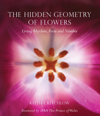 The Hidden Geometry of Flowers: Living Rhythms, Form and Number Paperback Floris Books