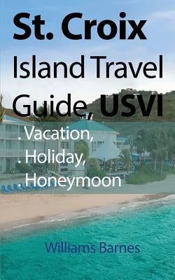 St. Croix Island Travel Guide, USVI: Vacation, Holiday, Honeymoon Paperback Global Print Digital