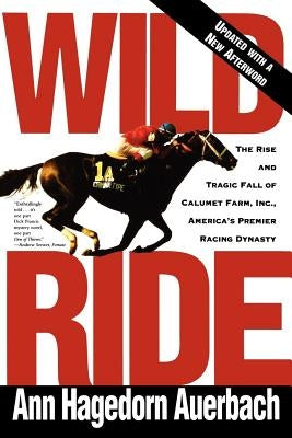 Wild Ride: The Rise and Fall of Calumet Farm Inc., America's Premier Racing Dynasty Paperback Holt McDougal