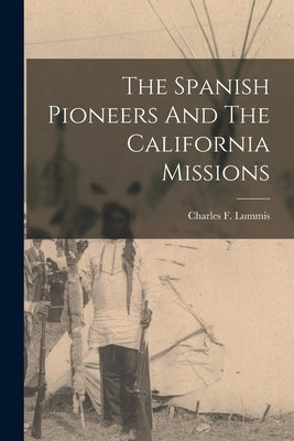 The Spanish Pioneers And The California Missions Paperback Legare Street Press