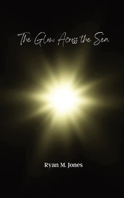The Glow Across the Sea Paperback Ryan Jones