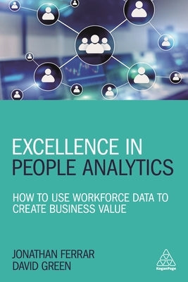 Excellence in People Analytics: How to Use Workforce Data to Create Business Value Kogan Page