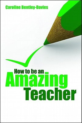 How to be an amazing teacher Paperback Crown House Publishing