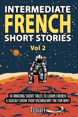 Intermediate French Short Stories: 10 Amazing Short Tales to Learn French & Quickly Grow Your Vocabulary the Fun Way! Paperback Touri Language Learning
