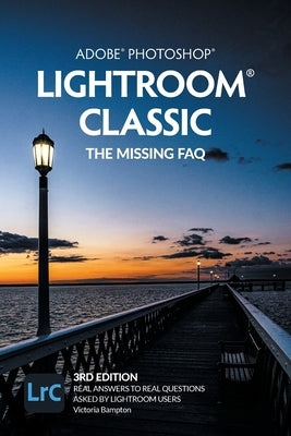 Adobe Photoshop Lightroom Classic - The Missing FAQ (2022 Release): Real Answers to Real Questions Asked by Lightroom Users Paperback Lightroom Queen