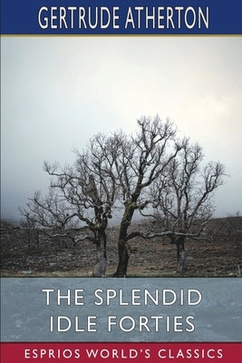 The Splendid Idle Forties (Esprios Classics): Stories of Old California Paperback Blurb