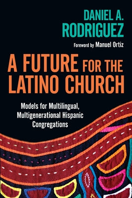 A Future for the Latino Church: Models for Multilingual, Multigenerational Hispanic Congregations Paperback IVP Academic