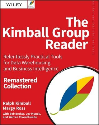 The Kimball Group Reader: Relentlessly Practical Tools for Data Warehousing and Business Intelligence Remastered Collection Paperback Wiley