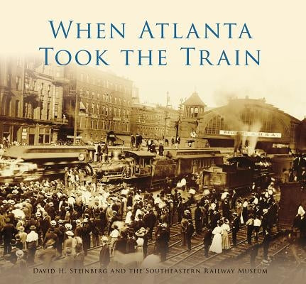 When Atlanta Took the Train Paperback Arcadia Publishing (SC)
