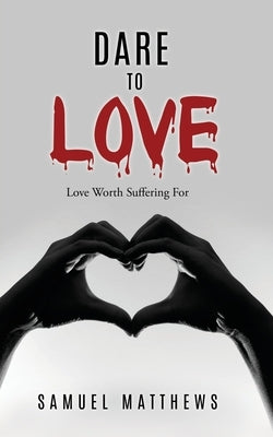 Dare to Love: Love Worth Suffering For Paperback Xulon Press