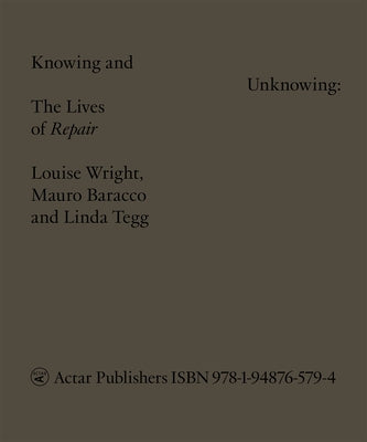 Knowing and Unknowing: The Lives of Repair Paperback Actar