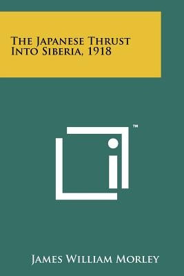 The Japanese Thrust Into Siberia, 1918 Paperback Literary Licensing, LLC