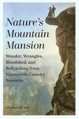 Nature's Mountain Mansion: Wonder, Wrangles, Bloodshed, and Bellyaching from Nineteenth-Century Yosemite Paperback Bison Books