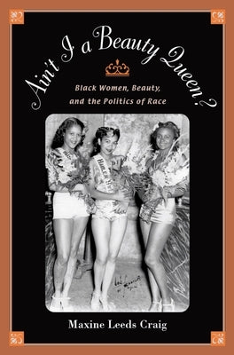 Ain't I a Beauty Queen?: Black Women, Beauty, and the Politics of Race Paperback Oxford University Press, USA