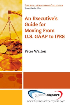 An Executive's Guide for Moving from US GAAP to IFRS Paperback Business Expert Press