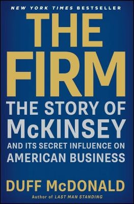 The Firm: The Story of McKinsey and Its Secret Influence on American Business Simon & Schuster