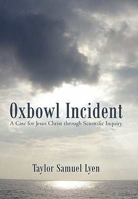 Oxbowl Incident: A Case for Jesus Christ Through Scientific Inquiry Paperback iUniverse
