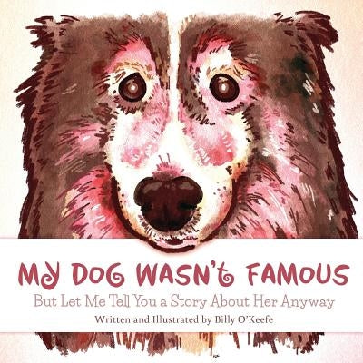 My Dog Wasn't Famous: But Let Me Tell You a Story About Her Anyway Paperback Billyok