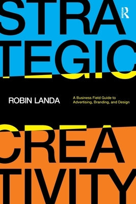 Strategic Creativity: A Business Field Guide to Advertising, Branding, and Design Paperback Routledge