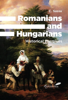 Romanians and Hungarians: Historical Premises Paperback Center for Romanian Studies