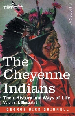 The Cheyenne Indians: Their History and Ways of Life, Volume II Paperback Cosimo Classics