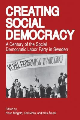 Creating Social Democracy: A Century of the Social Democratic Labor Party in Sweden Paperback Penn State University Press