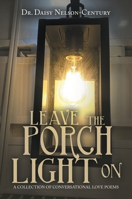 Leave the Porch Light On: A Collection of Conversational Love Poems Paperback Xlibris Us