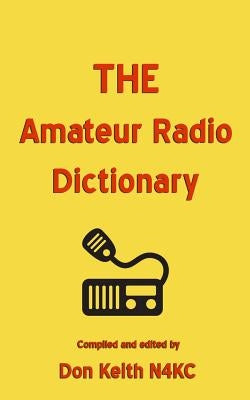 THE Amateur Radio Dictionary: The most complete glossary of Ham Radio terms ever compiled Paperback Createspace Independent Publishing Platform