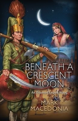 Beneath A Crescent Moon: An Ottoman Empire Novel Paperback Christopher Matthews Publishing