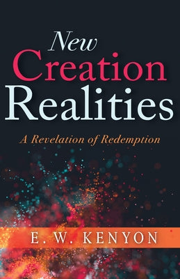 New Creation Realities: A Revelation of Redemption Paperback Whitaker House