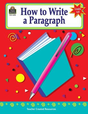 How to Write a Paragraph, Grades 6-8 Paperback Teacher Created Resources