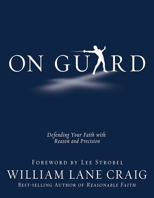 On Guard: Defending Your Faith with Reason and Precision Paperback David C Cook