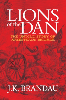 Lions of the Dan: The Untold Story of Armistead's Brigade Paperback Morgan James Publishing