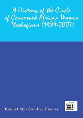 A History of the Circle of Concerned African Women Theologians 1989-2007 Paperback African Books Collective
